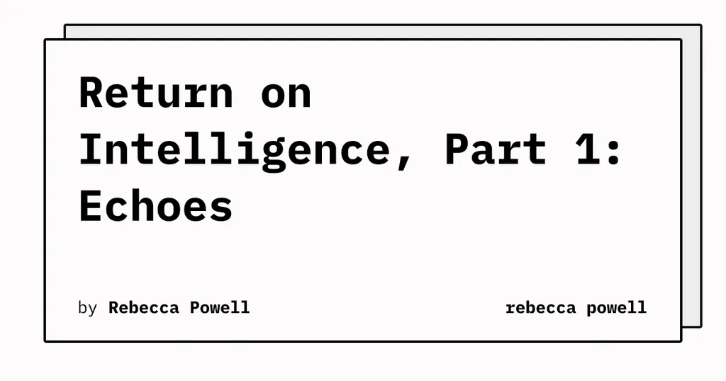 Return on Intelligence, Part 1: Echoes